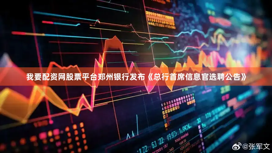 我要配资网股票平台郑州银行发布《总行首席信息官选聘公告》