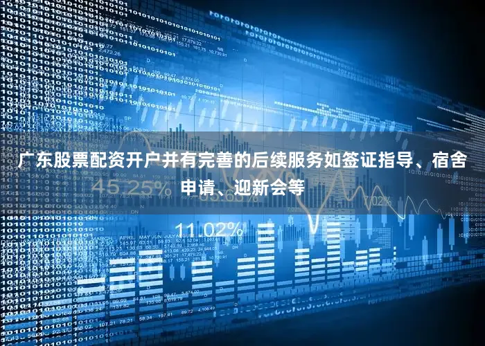 广东股票配资开户并有完善的后续服务如签证指导、宿舍申请、迎新会等