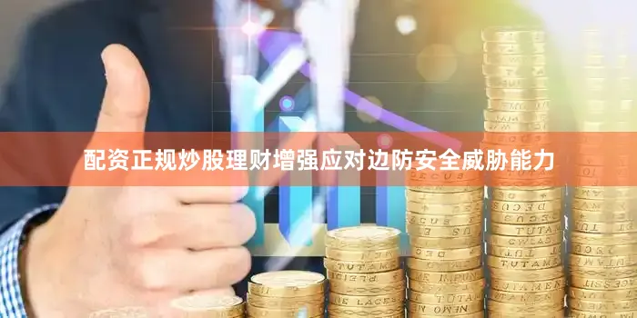 配资正规炒股理财增强应对边防安全威胁能力